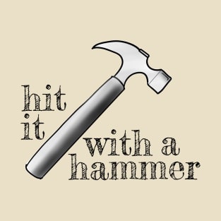 Hit it with a hammer T-Shirt