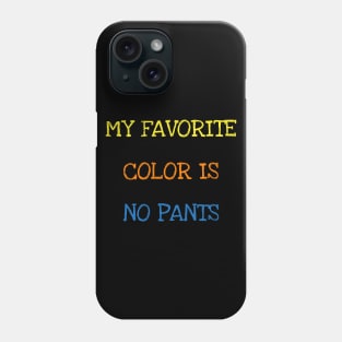 My Favorite Color Is No Pants Shirt Funny Saying Sarcasm Tee T-Shirt Phone Case