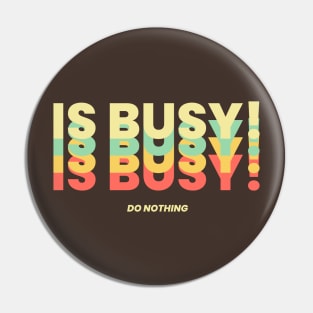 Is Busy! DO NOTHING Pin