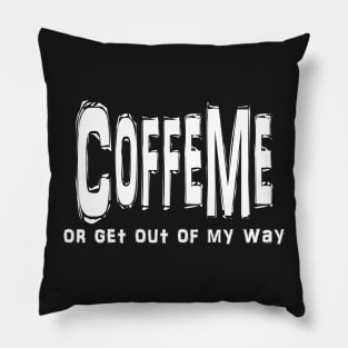 CoffeeMe Or Get Out of My Way Pillow