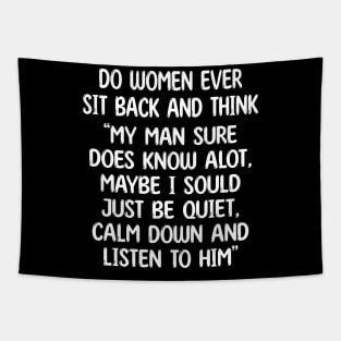 do women ever sit back and think my man sure does know alot, maybe i sould just be quiet, calm down and listen to him Tapestry