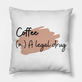 Coffee (n.) A legal drug. Pillow