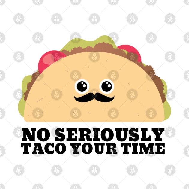 No seriously taco your time taco pun by Afternoon-Tee