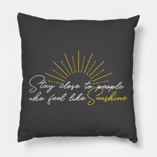 Stay Close to People Who Feel Like Sunshine Pillow
