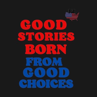 good stories born from good choices T-Shirt