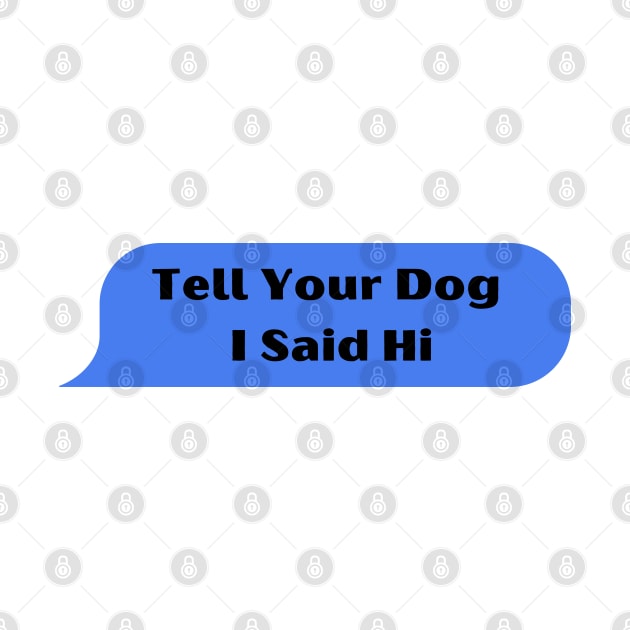 Tell Your Dog I Said Hi by A&A