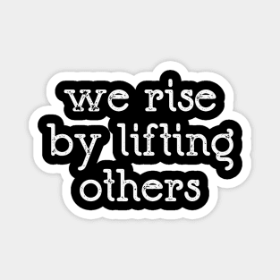 We Rise By Lifting Others Magnet