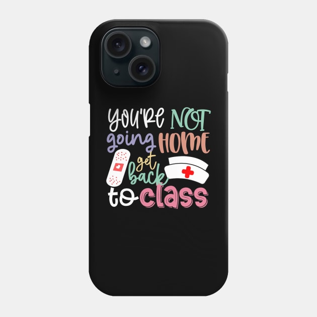 School Nurse On Duty You're Not Going Home Get Back To Class Phone Case by torifd1rosie