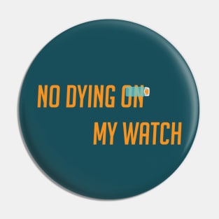 No dying on my watch Pin
