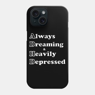 ADHD ( Always Dreaming And Heavily Depressed) Phone Case