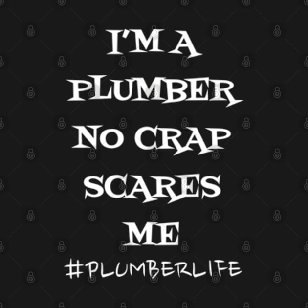 I'm a Plumber no Crap Scares Me by WyldbyDesign