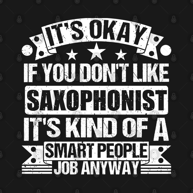 Saxophonist lover It's Okay If You Don't Like Saxophonist It's Kind Of A Smart People job Anyway by Benzii-shop 