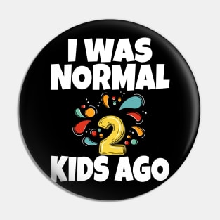 I Was Normal Two Kids Ago Pin