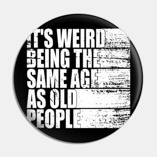 It's Weird Being The Same Age As Old People funny Sarcastic Pin