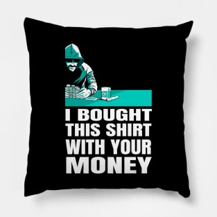 Poker - I bought this shirt with your money Pillow