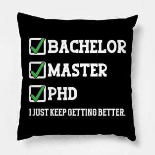 Bachelor master phd I just keep getting better Pillow