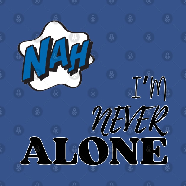 Nah. I'm Never Alone by Goodprints