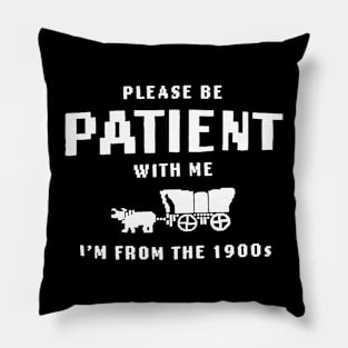 Please Be Patient With Me I'M From The 1900'S Funny Saying Pillow