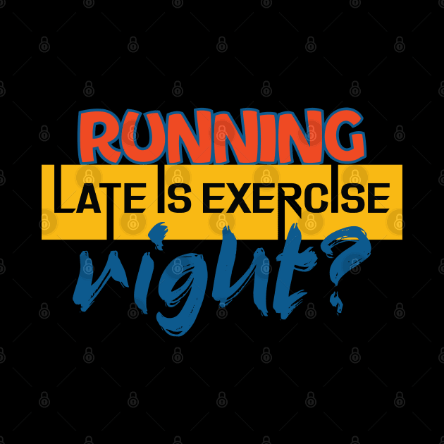 Running late is exercise, right? Running - Funny by Shirty.Shirto