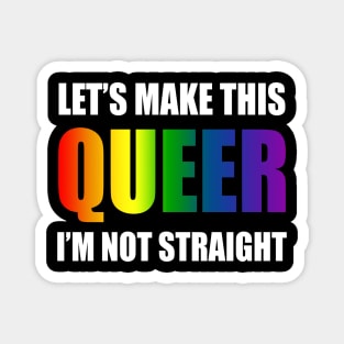 Let's make this queer, I am not straight Magnet