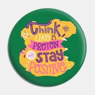 Think Like A proton And Stay Positive Pin