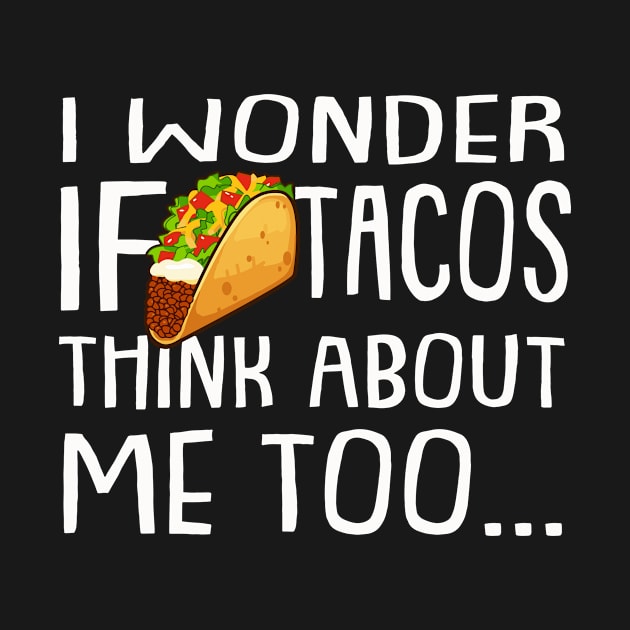 I Wonder if Tacos Think About Me Too | Fiesta | Taco | Gift by MerchMadness