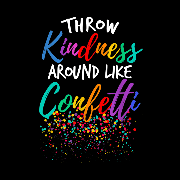 Throw Kindness Around Like Confetti Kind Teacher Kid by JensAllison