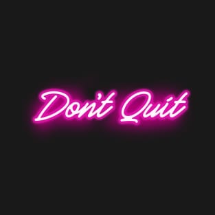 Don't Quit in Glowing PINK Neon Letters T-Shirt