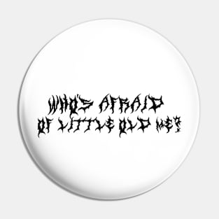 Who’s afraid of little old me (black type) Pin