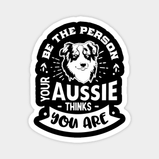 Be the Person your Aussie Thinks You are Ver. 2 Magnet