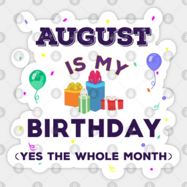 Birthday Quotes For The Month Of August August Is My Birthday Yes The Whole Month, Birthday Outfit, Dark Text, Family Birthday, Bday Idea, Birthday Humor, August Birthday Quotes - August Is My Birthday - Sticker | Teepublic