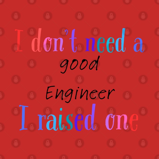 I dont need a good engineer i raised one by Love My..