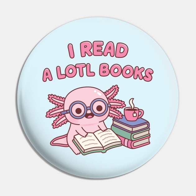 Cute Axolotl I Read A Lotl Books Pun Book Lover Pin by rustydoodle
