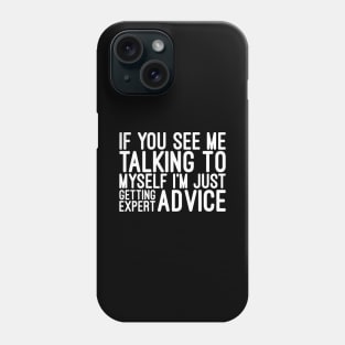 If You See Me Talking To Myself I'm Just Getting Expert Advice - Funny Sayings Phone Case