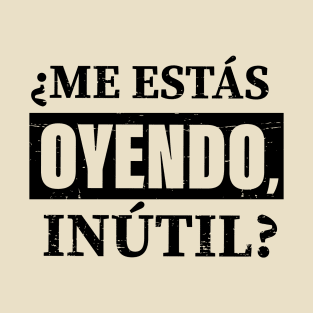 Me estas oyendo INUTIL! T-Shirt