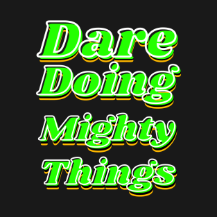 Dare doing mighty things in green text with some gold, black and white T-Shirt