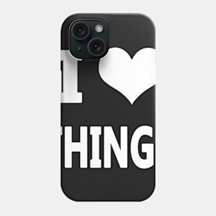 I Love Things Phone Case