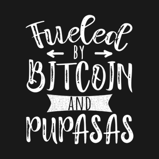 Fueled by Bitcoin & Pupusas Funny Foodie Crypto Gifts T-Shirt