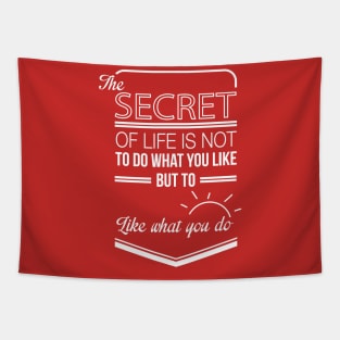 the secret of life is not to do what you like but to like what you do Tapestry