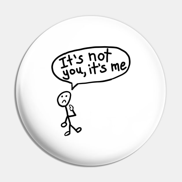 It's Not You, It's Me Pin by Neurotic Tornado