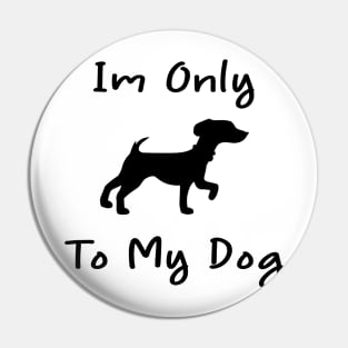 Im Only Talking To My Dog Today,Funny Dog Gift,funny dog lovers Pin