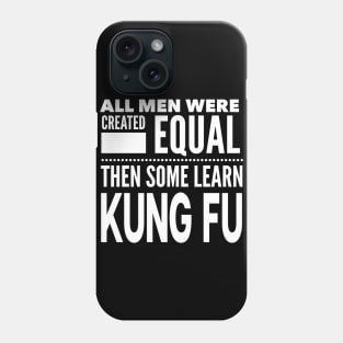 ALL MEN WERE CREATED EQUAL THEN SOME LEARN KUNG FU Chinese Boxing Martial Arts Man Statement Gift Phone Case