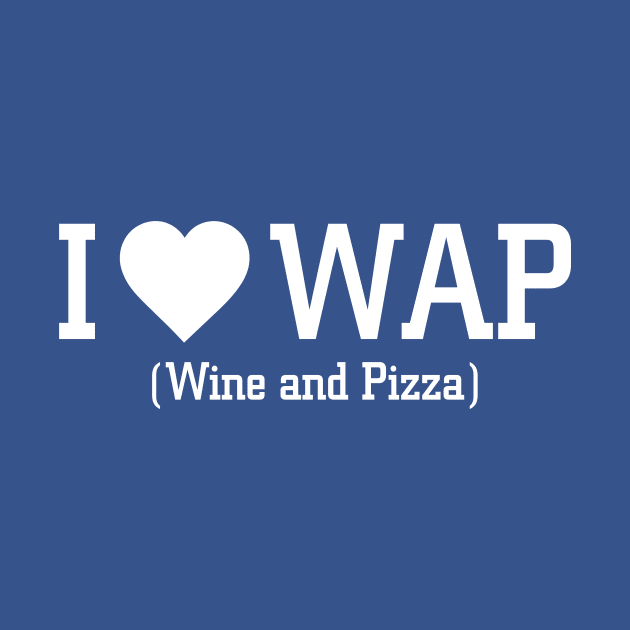 I Love WAP wine and Pizza Humor by stayfrostybro