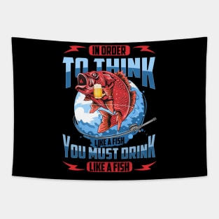 In Order To Think Like A Fish You Must Drink Like A Fish 2 Shirt Tapestry