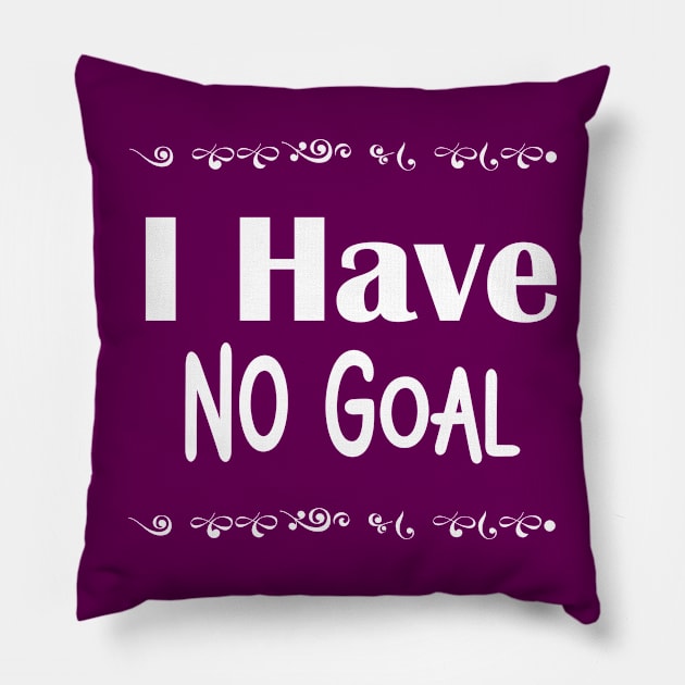 I have no goal Pillow by Athikan