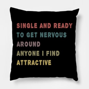 Single And Ready To Get Nervous Around Anyone I Find Attractive Pillow