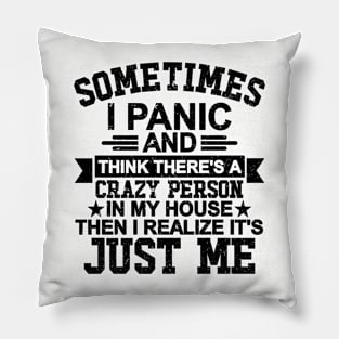 Sometimes I Panic & Think There's a Crazy Person In My House Then I Realize It's Just Me Pillow