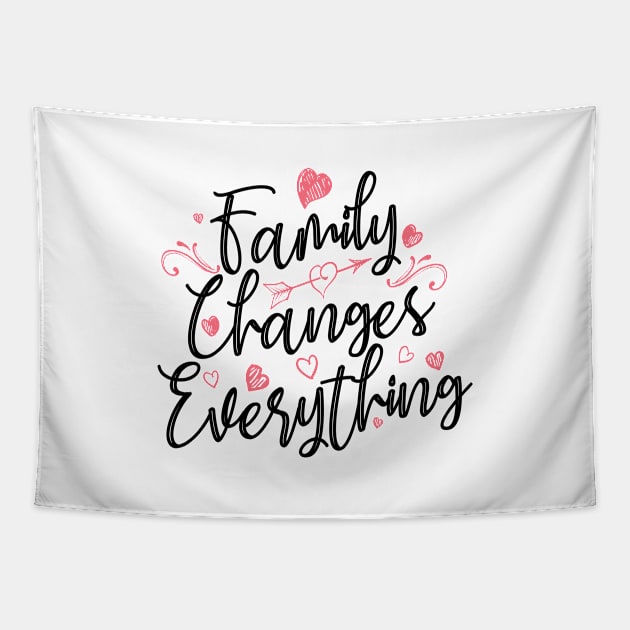 'Family Changes Everything' Family Love Shirt Tapestry by ourwackyhome