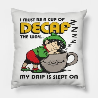 I Must Be Decaf Because Drip Slept On Pillow