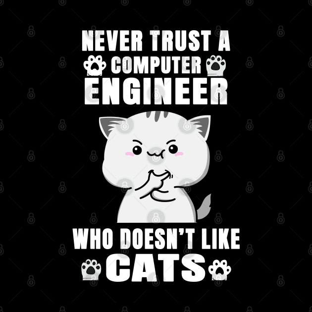 Computer Engineer Never Trust Someone Who Doesn't Like Cats by jeric020290